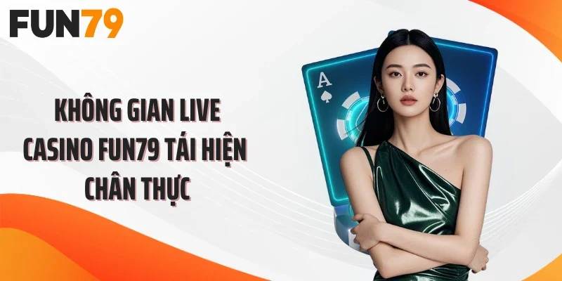 Không gian live casino FUN79 tái hiện chân thực