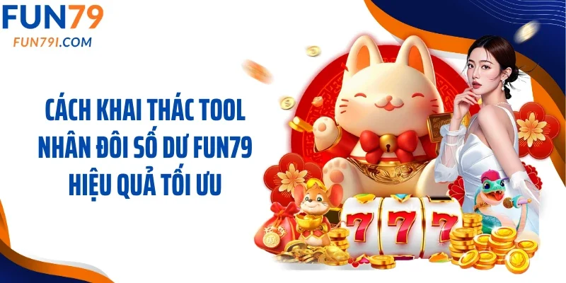 Cách khai thác tool nhân đôi số dư Fun79 hiệu quả tối ưu