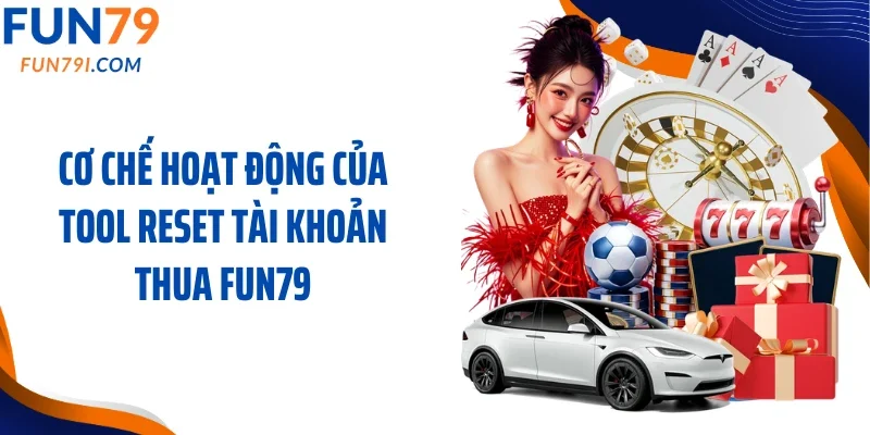 Cơ chế hoạt động của tool reset tài khoản thua Fun79