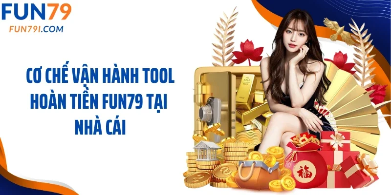 Cơ chế vận hành tool hoàn tiền Fun79 tại nhà cái
