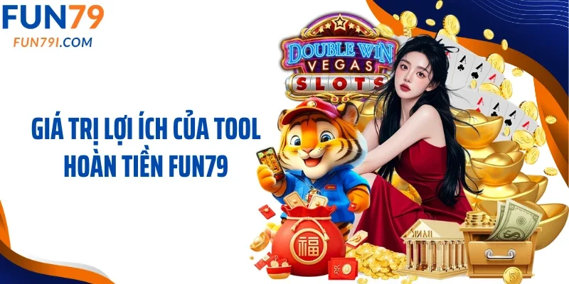 Giá trị lợi ích của tool hoàn tiền Fun79