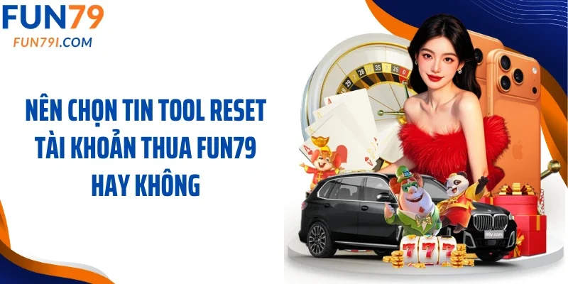 Nên chọn tin tool reset tài thua Fun79 hay không