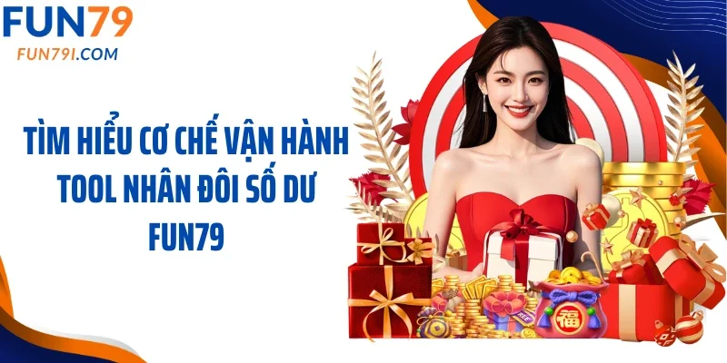 Tìm hiểu cơ chế vận hành tool nhân đôi số dư Fun79